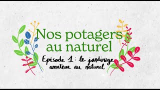 Nos potagers au naturel Episode 1  quotle jardinage amateur au naturelquot [upl. by Reppiks283]