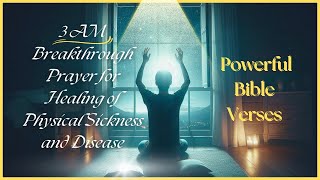 3 AM Breakthrough Prayer for Healing of Physical Sickness and Disease  Powerful Bible Verses [upl. by Llertnod]