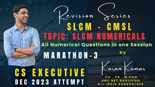 CMSLSLCM Marathon  3 SLCMCMSL ALL NUMERICALS  CS EXECUTIVE  DEC 2023  KARAN KUMAR cs student [upl. by Meletius]