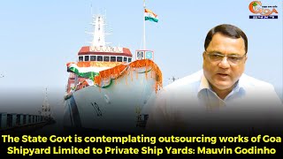 The State Govt is contemplating outsourcing works of Goa Shipyard Limited to Pvt Ship Yards Godinho [upl. by Nilram]