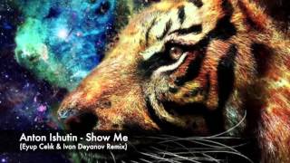 Anton Ishutin  Show Me Eyup Celik amp Ivan Deyanov Remix [upl. by Acinonrev783]