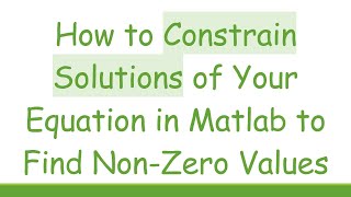 How to Constrain Solutions of Your Equation in Matlab to Find NonZero Values [upl. by Lesiram]