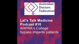 10 Lets Talk Medicine podcast  AHPRAs College bypass imperils patients [upl. by Karim]