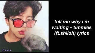 tell me why im waiting  timmies ftshiloh lyrics [upl. by Ecnadnak]