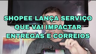 SHOPEE LANÇA SERVIÇO QUE VAI IMPACTAR ENTREGAS E CORREIOS [upl. by Ardnasal]