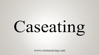 How To Say Caseating [upl. by Sibby350]