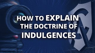 How to Explain the Doctrine of Indulgences [upl. by Ykcin378]