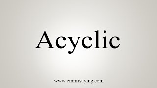 How To Say Acyclic [upl. by Nageam]