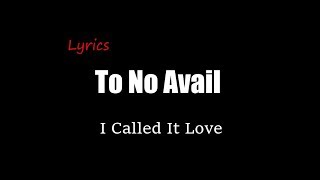 To No Avail  I Called It Love Lyrics [upl. by Noswad]