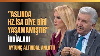 quotAslında Hz İsa Diye Biri Yaşamamıştırquot İddiaları Aytunç Altındal Anlattı [upl. by O'Rourke]