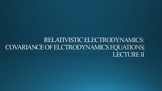 Relativistic Electrodynamics Covariant Formulation of Electrodynamics Equations  Lecture 2 [upl. by Nehtan432]