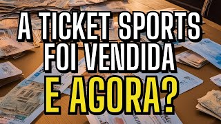 O QUE MUDA com a VENDA da TICKET SPORTS [upl. by Neerroc816]