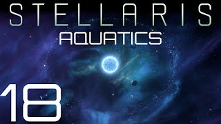 Stellaris  Aquatics  Episode 18 [upl. by Eityak]