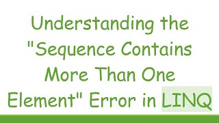 Understanding the quotSequence Contains More Than One Elementquot Error in LINQ [upl. by Brittni299]