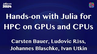 Handson with Julia for HPC on GPUs and CPUs  Bauer Räss Blaschke Utkin  JuliaCon 2024 [upl. by Ajam516]