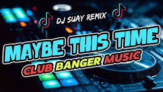 MAYBE THIS TIME  TIKTOK TREND  CLUB BANGER MUSIC  DJ SUAY REMIX [upl. by Lienad]