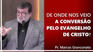 De onde nos veio a conversão pelo evangelho de Cristo  Pr Marcos Granconato [upl. by Dav]