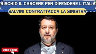 SALVINI CONTRATTACCA LA SINISTRA quotPRONTO A RISCHIARE IL CARCERE PER AVER DIFESO LITALIAquot [upl. by Manfred]