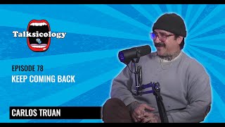 Talksicology Keep Coming Back  Carlos Truan Episode 78 [upl. by Maibach]