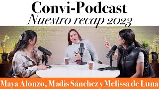 ConviPodcast  Nuestro recap 2023  Maya Alonzo Madis Sánchez y Meli de Luna expuestas [upl. by Betsey]