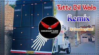 Tutte Dil Wala Song Remix Dj Choudhary Habri  Tutte Dil Dobara Pyaar Kareya Nahi Karte Remix Song [upl. by Nallaf]