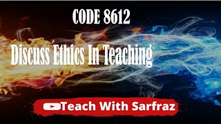 Code 8612  Discuss Ethics In Teaching [upl. by Siri]