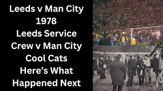 Leeds v Man City 1978  Leeds Service Crew v Man City Cool Cats  Here’s What Happened Next [upl. by Strenta]