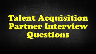 Talent Acquisition Partner Interview Questions [upl. by Troxell263]