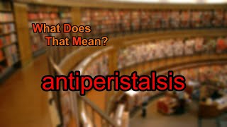 What does antiperistalsis mean [upl. by Egan628]