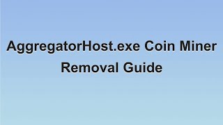 AggregatorHostexe coin miner Removal Guide  Solve AggregatorHostexe high CPU [upl. by Theodore310]