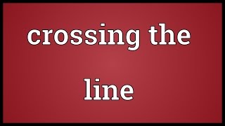 Crossing the line Meaning [upl. by Eduam]