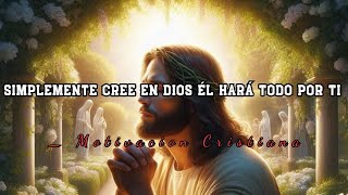 Simplemente CREE EN DIOS Él hará todo por ti  Motivacion Cristiana [upl. by Eehtomit]