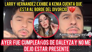 LARRY HERNANDEZ AL BORDE DEL DIVORCIO ASI EXPUSO A SU ESPOSA KENIA Y TODO LO QUE LE ESTA ASIENDO [upl. by Studner]