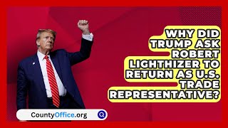 Why Did Trump Ask Robert Lighthizer to Return as US Trade Representative  CountyOfficeorg [upl. by Yknip]