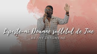 Bethy Ditomene  Lipeștemi Doamne sufletul de Tine [upl. by Dulcy177]