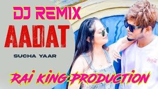 AADAT DJ REMIX SUCHA YAAR FT RAI KING PRODUCTION [upl. by Engedus]