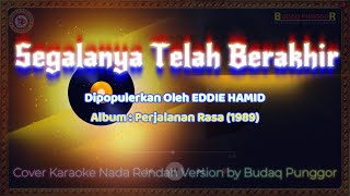 EDDIE HAMID  Segalanya Telah Berakhir Karaoke HQ Low Key Nada Rendah Cover by Budaq Punggor [upl. by Sesmar]