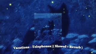 Vacations  Telephones   Slowed  Reverb [upl. by Lilithe]