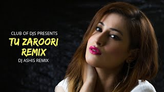 Tu Zaroori Remix  DJ Ashis  ZID  Sunidhi amp Sharib Sabri  Club Of DJs [upl. by Napoleon]