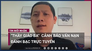 quotThầy giáo Baquot kể chuyện Tú quotSenaquot và cảnh báo vấn nạn cờ bạc trực tuyến  VTC Now [upl. by Dennard]