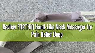 Review FORTHiQ HandLike Neck Massager for Pain Relief Deep Tissue Adjustable Heat and Massage Spee [upl. by Ogilvie]