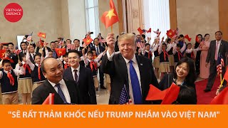 Báo Anh  Sẽ rất thảm khốc nếu Donald Trump nhắm vào Việt Nam [upl. by Alleira303]