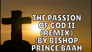 THE PASSION OF GOD II REMIX BY BISHOP PRINCE BAAH [upl. by Eicats]