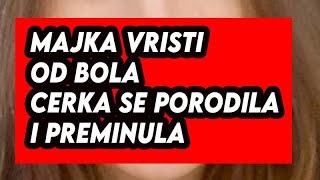 MAJKA VRISTI OD BOLA CERKA PREMINULA NAKON PORODJAJA [upl. by Myrtia]