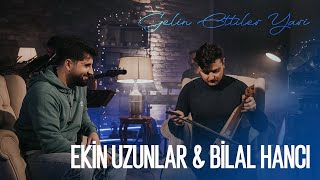 Ekin Uzunlar amp Bilal Hancı  Gelin Ettiler Yari [upl. by Stefanac567]