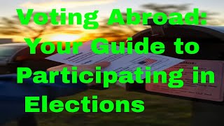 Voting Abroad Your Guide to Participating in Elections [upl. by Aivlis]