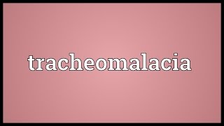 Tracheomalacia Meaning [upl. by Ggerk195]