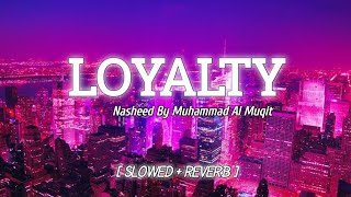 Loyalty  Muhammad Al Muqit   Slowed  Reverb   Beautiful Nasheed [upl. by Celeski]