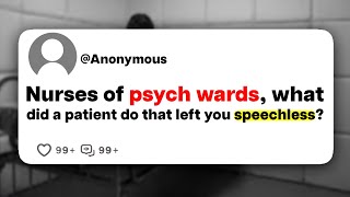 Nurses of psych wards what did a patient do that left you speechless [upl. by Enelehs]