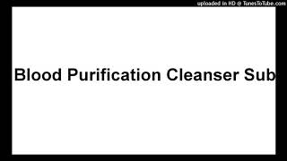 Blood Purification Cleanser Sub [upl. by Aralk]